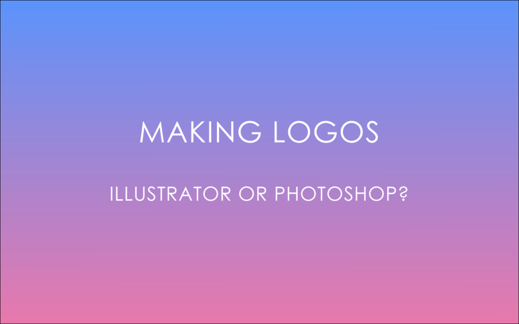 designing logos. Photoshop or Illustrator?