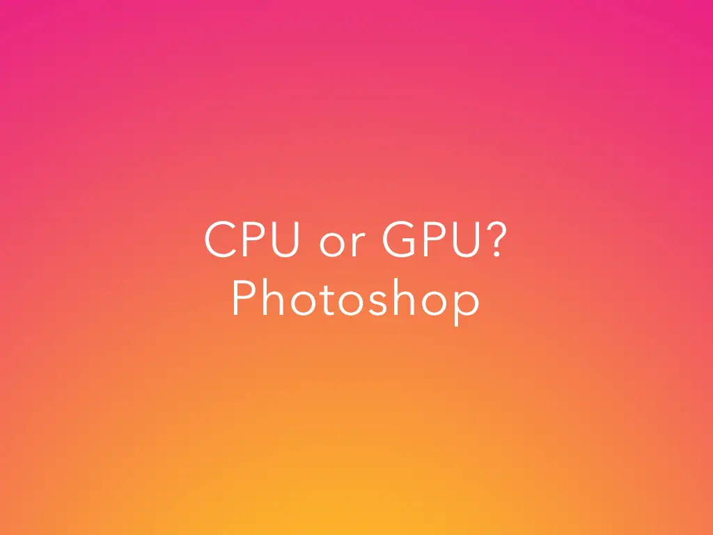 photoshop cpu or gpu intensive